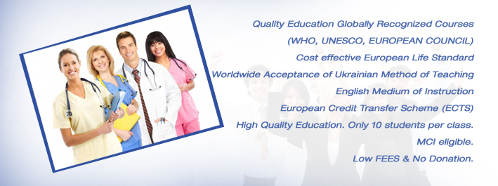 Quality Education Globally Recognized Courses (WHO, UNESCO, EUROPEAN COUNCIL), Cost effective European Life Standard, Worldwide Acceptance of Ukrainian Method of Teaching, English Medium of Instruction, European Credit Transfer Scheme (ECTS), High Quality Education. Only 10 students per class, MCI eligible, Low FEES & No Donation.